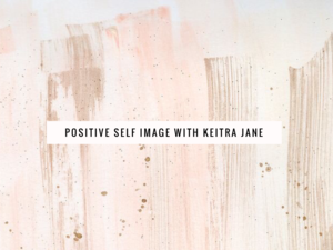 Positive Self Image With Keitra Jane